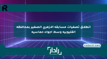 انطلاق تصفيات مسابقة الأزهري الصغير بمحافظة القليوبية وسط أجواء حماسية